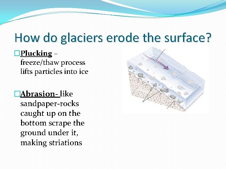 How do glaciers erode the surface? �Plucking – freeze/thaw process lifts particles into ice
