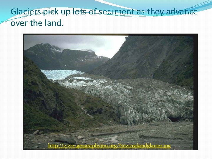 Glaciers pick up lots of sediment as they advance over the land. http: //www.