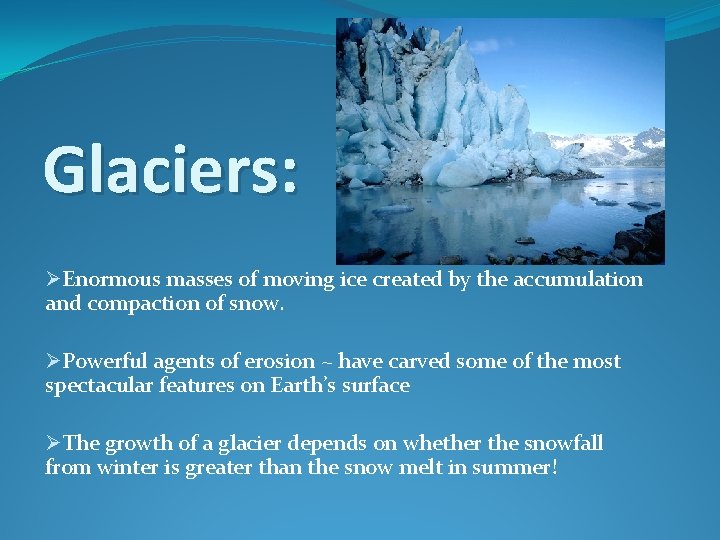 Glaciers: ØEnormous masses of moving ice created by the accumulation and compaction of snow.