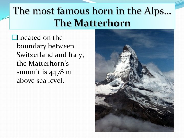 The most famous horn in the Alps… The Matterhorn �Located on the boundary between