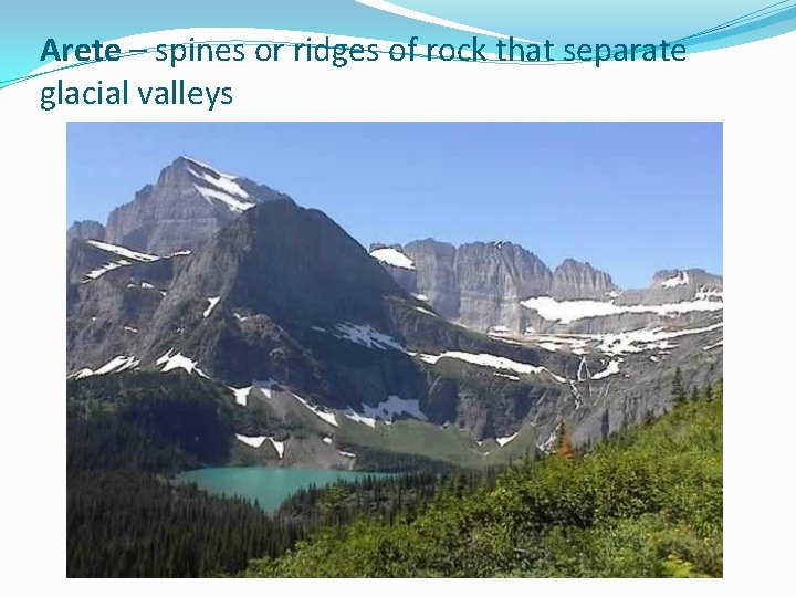 Arete – spines or ridges of rock that separate glacial valleys 
