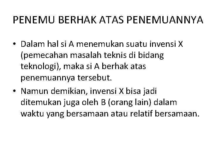 PENEMU BERHAK ATAS PENEMUANNYA • Dalam hal si A menemukan suatu invensi X (pemecahan