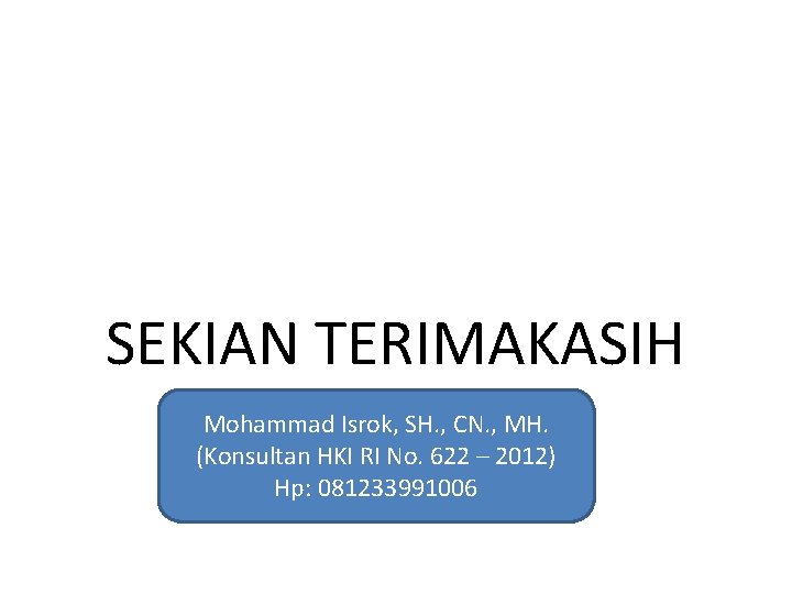 SEKIAN TERIMAKASIH Mohammad Isrok, SH. , CN. , MH. (Konsultan HKI RI No. 622