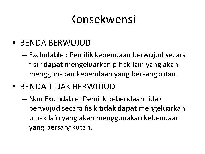 Konsekwensi • BENDA BERWUJUD – Excludable : Pemilik kebendaan berwujud secara fisik dapat mengeluarkan