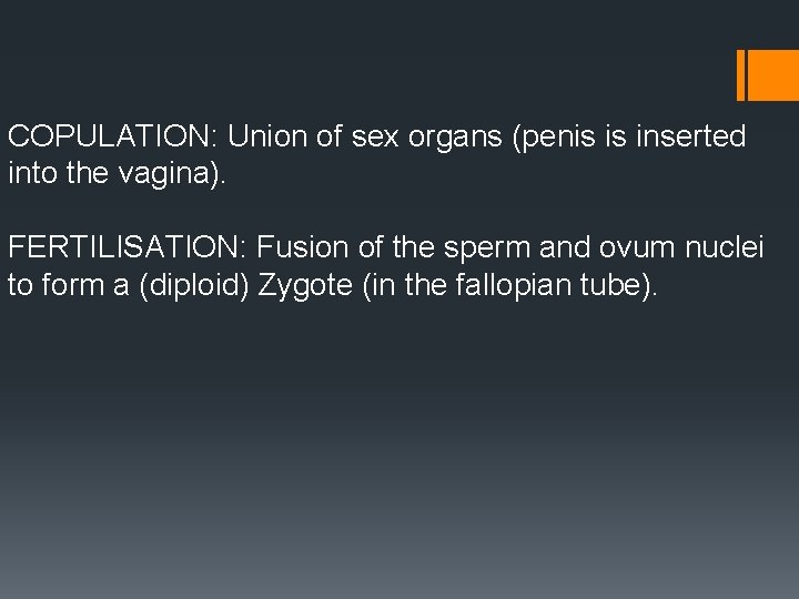 COPULATION: Union of sex organs (penis is inserted into the vagina). FERTILISATION: Fusion of