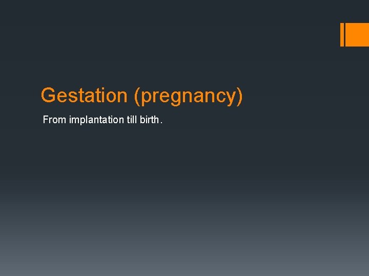 Gestation (pregnancy) From implantation till birth. 