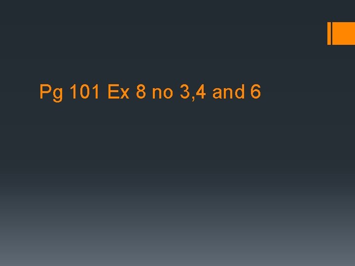 Pg 101 Ex 8 no 3, 4 and 6 