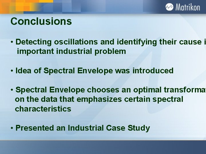 Conclusions • Detecting oscillations and identifying their cause i important industrial problem • Idea