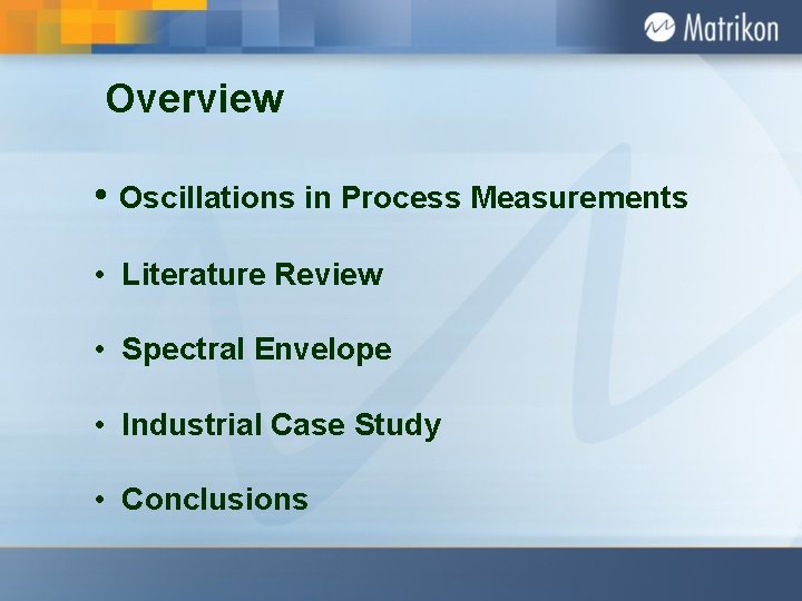 Overview • Oscillations in Process Measurements • Literature Review • Spectral Envelope • Industrial