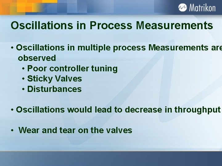 Oscillations in Process Measurements • Oscillations in multiple process Measurements are observed • Poor