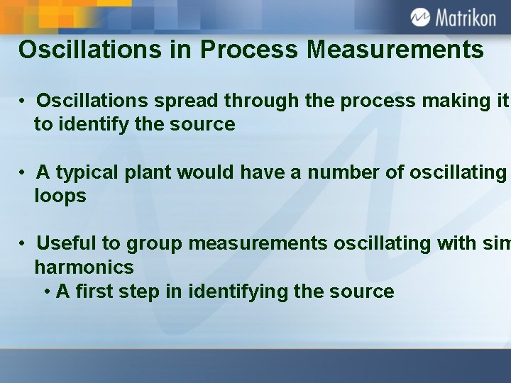 Oscillations in Process Measurements • Oscillations spread through the process making it to identify