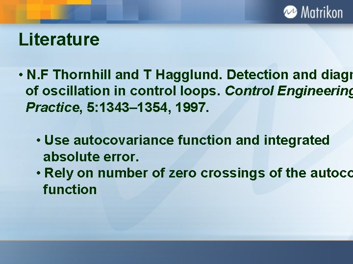 Literature • N. F Thornhill and T Hagglund. Detection and diagn of oscillation in