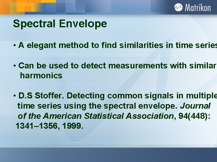 Spectral Envelope • A elegant method to find similarities in time series • Can