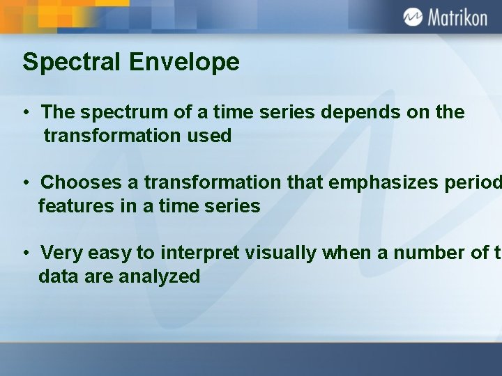Spectral Envelope • The spectrum of a time series depends on the transformation used