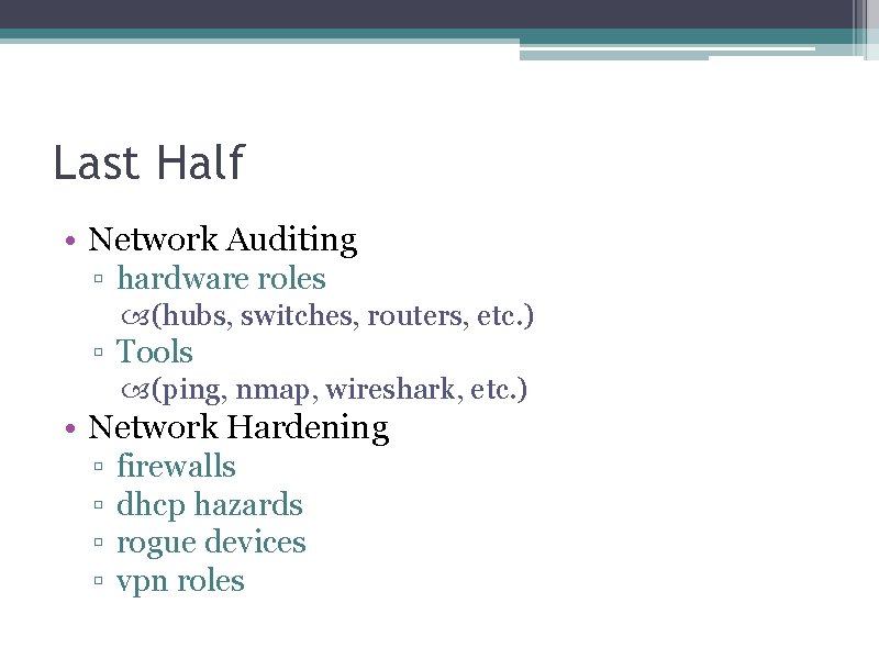 Last Half • Network Auditing ▫ hardware roles (hubs, switches, routers, etc. ) ▫