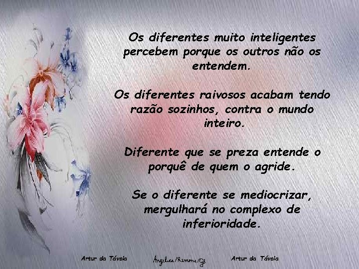 Os diferentes muito inteligentes percebem porque os outros não os entendem. Os diferentes raivosos