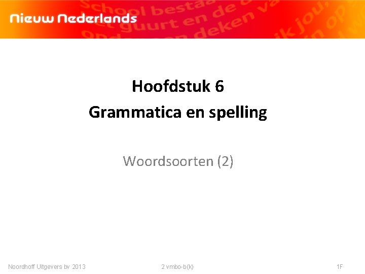 Hoofdstuk 6 Grammatica en spelling Woordsoorten (2) Noordhoff Uitgevers bv 2013 2 vmbo-b(k) 1