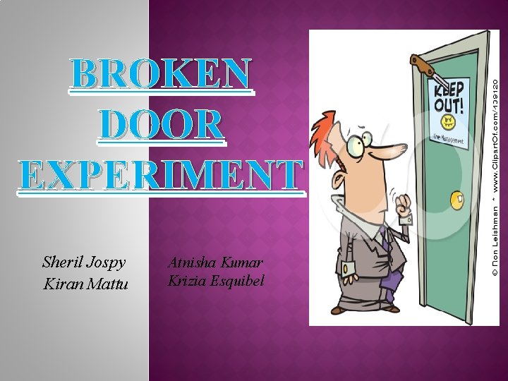 BROKEN DOOR EXPERIMENT Sheril Jospy Kiran Mattu Atnisha Kumar Krizia Esquibel 