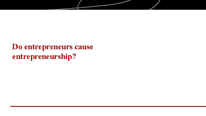 Do entrepreneurs cause entrepreneurship? 