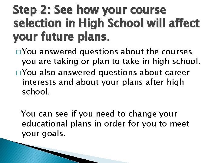 Step 2: See how your course selection in High School will affect your future Step 2: See how your course selection in High School will affect your future