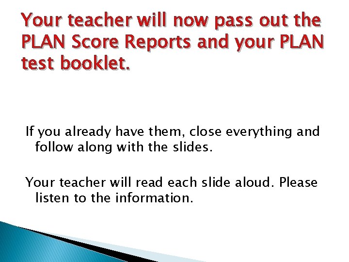 Your teacher will now pass out the PLAN Score Reports and your PLAN test Your teacher will now pass out the PLAN Score Reports and your PLAN test