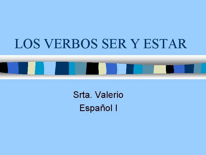 LOS VERBOS SER Y ESTAR Srta. Valerio Español I 