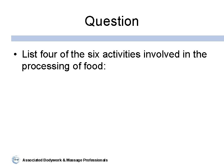 Question • List four of the six activities involved in the processing of food: