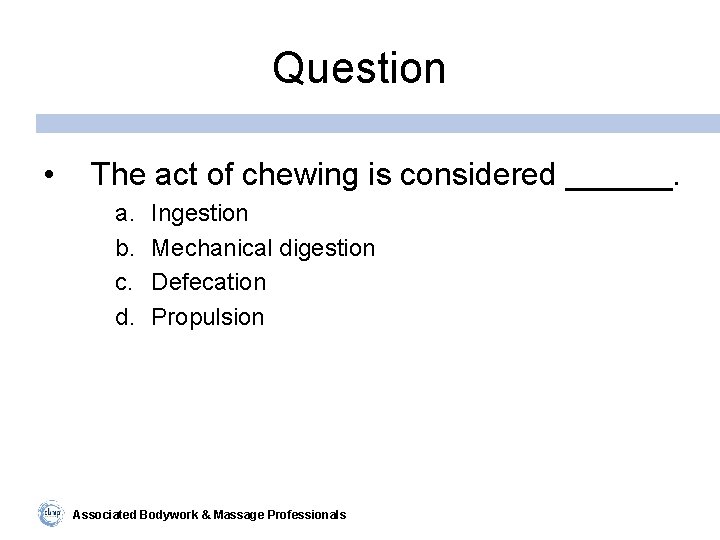 Question • The act of chewing is considered ______. a. b. c. d. Ingestion