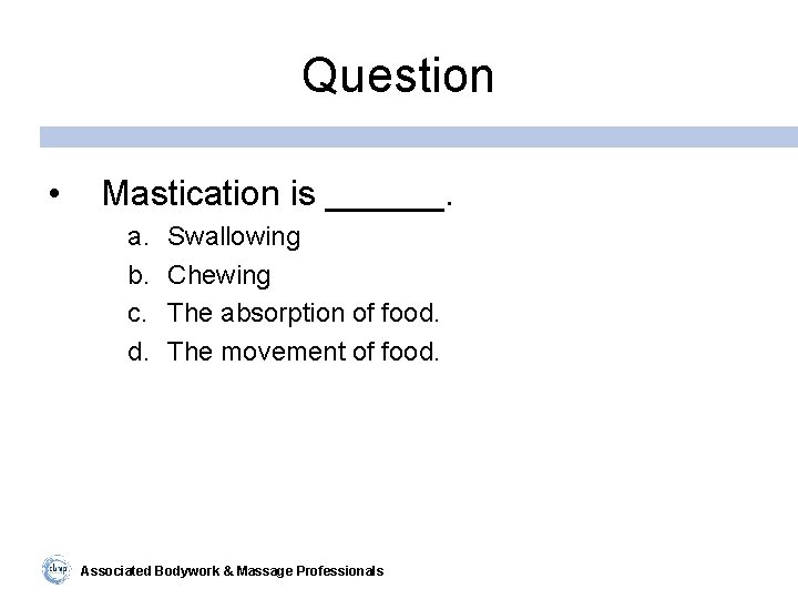 Question • Mastication is ______. a. b. c. d. Swallowing Chewing The absorption of