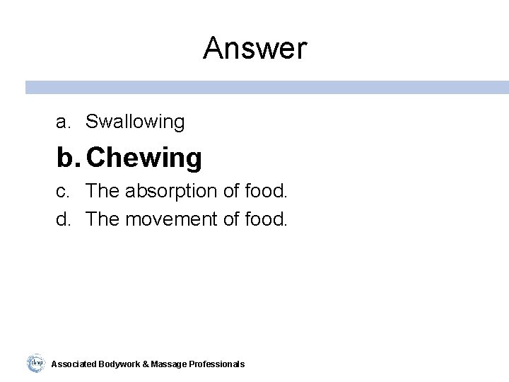 Answer a. Swallowing b. Chewing c. The absorption of food. d. The movement of