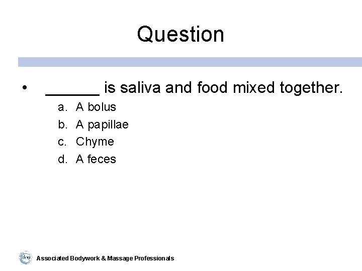 Question • ______ is saliva and food mixed together. a. b. c. d. A