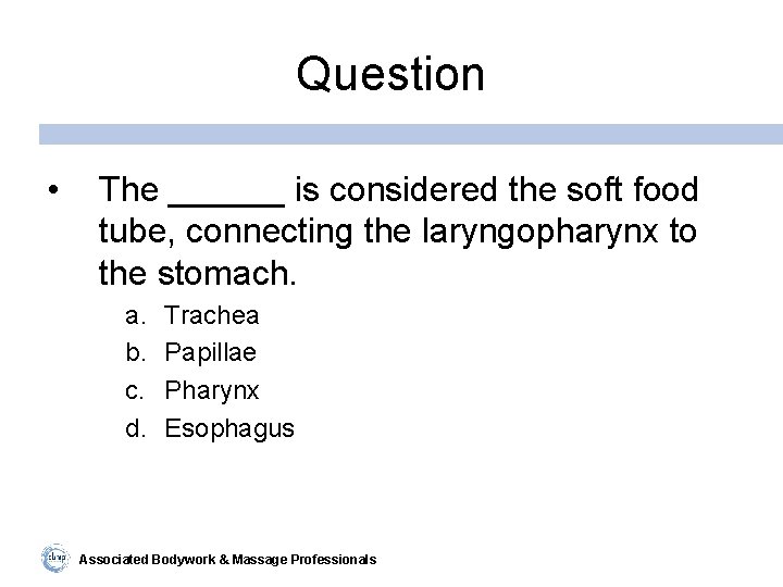 Question • The ______ is considered the soft food tube, connecting the laryngopharynx to