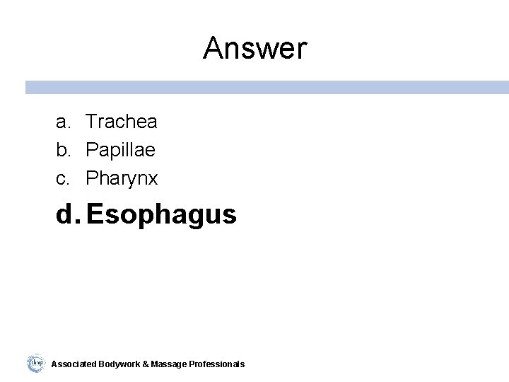 Answer a. Trachea b. Papillae c. Pharynx d. Esophagus Associated Bodywork & Massage Professionals