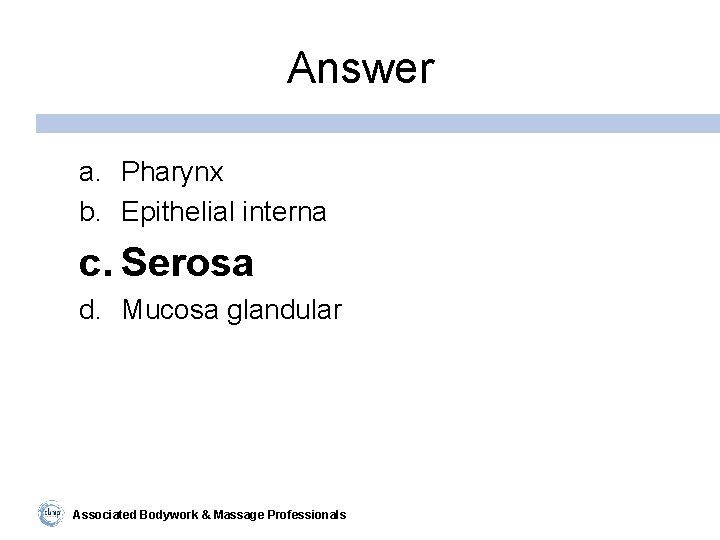 Answer a. Pharynx b. Epithelial interna c. Serosa d. Mucosa glandular Associated Bodywork &