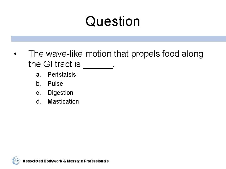 Question • The wave-like motion that propels food along the GI tract is ______.