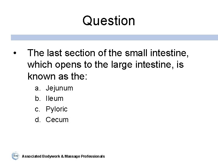 Question • The last section of the small intestine, which opens to the large