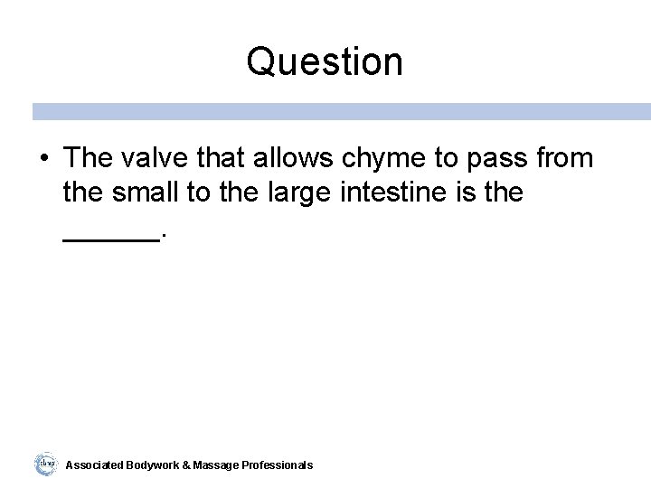 Question • The valve that allows chyme to pass from the small to the