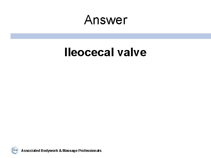 Answer Ileocecal valve Associated Bodywork & Massage Professionals 