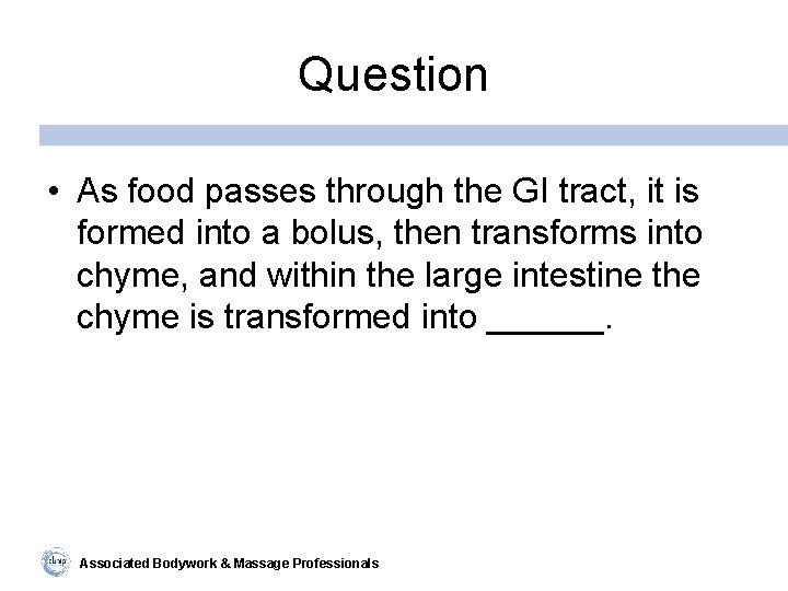Question • As food passes through the GI tract, it is formed into a