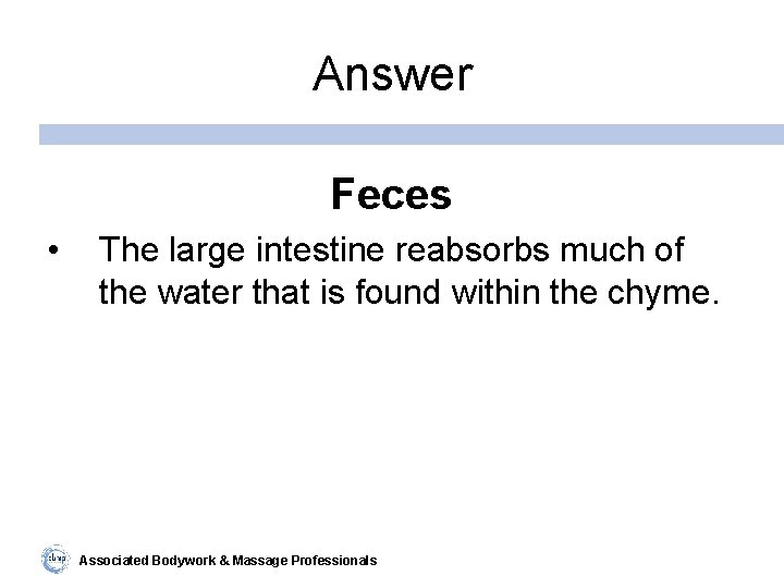 Answer Feces • The large intestine reabsorbs much of the water that is found