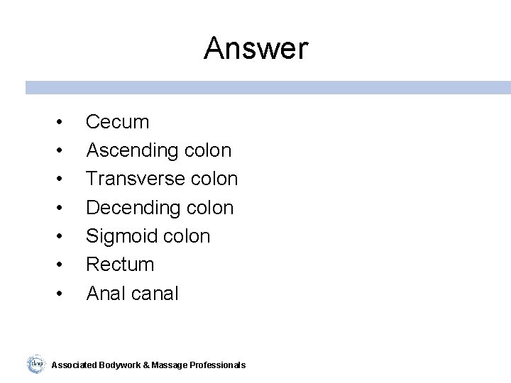 Answer • • Cecum Ascending colon Transverse colon Decending colon Sigmoid colon Rectum Anal
