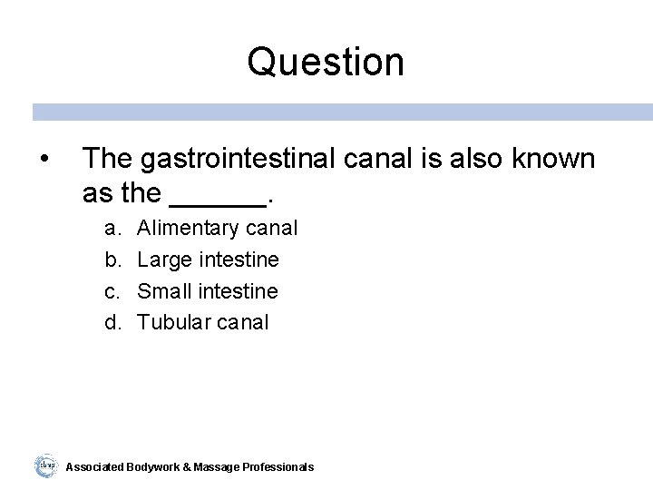 Question • The gastrointestinal canal is also known as the ______. a. b. c.