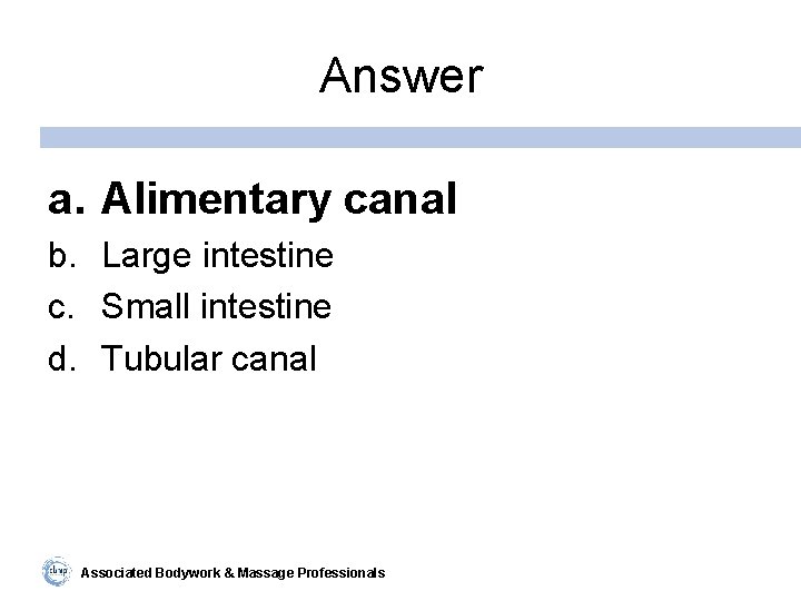 Answer a. Alimentary canal b. Large intestine c. Small intestine d. Tubular canal Associated