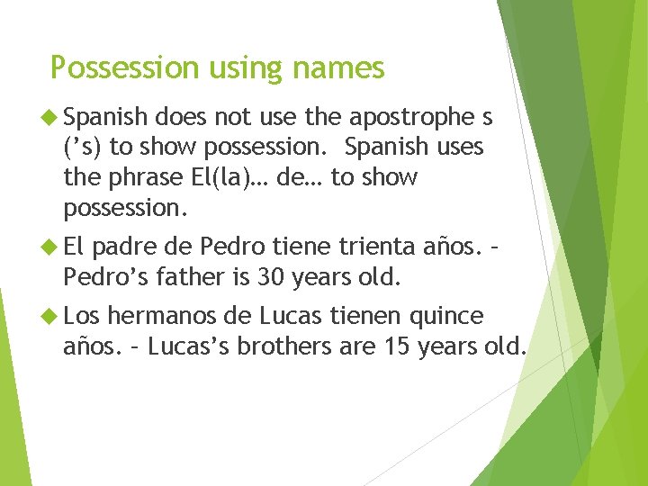 Possession using names Spanish does not use the apostrophe s (’s) to show possession.