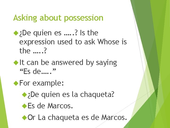 Asking about possession ¿De quien es …. . ? Is the expression used to