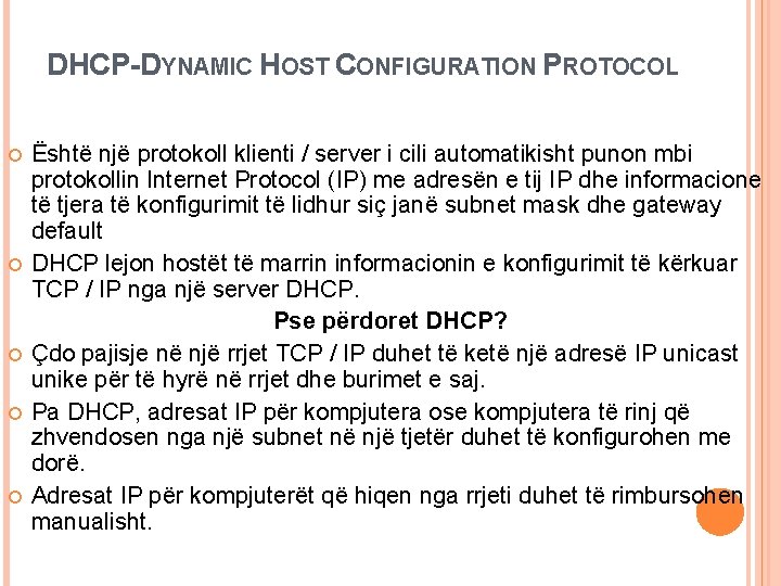 DHCP-DYNAMIC HOST CONFIGURATION PROTOCOL Është një protokoll klienti / server i cili automatikisht punon DHCP-DYNAMIC HOST CONFIGURATION PROTOCOL Është një protokoll klienti / server i cili automatikisht punon