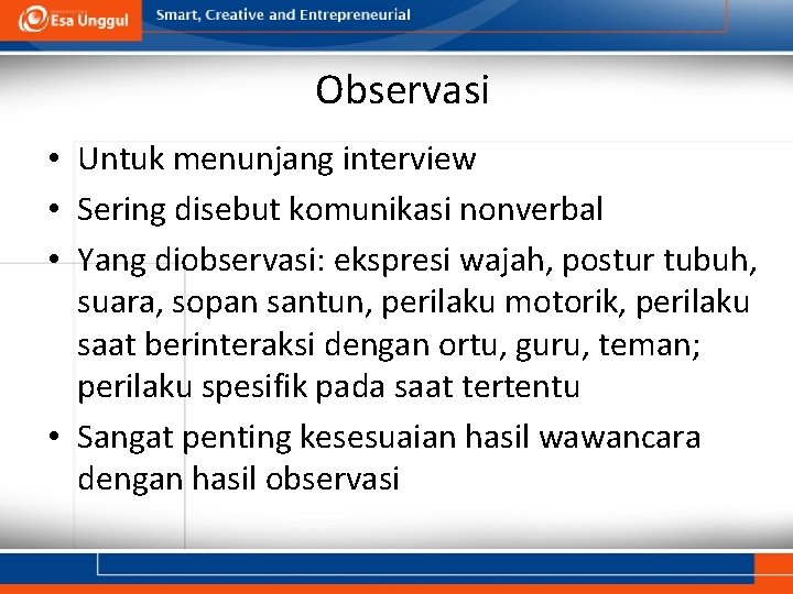 Observasi • Untuk menunjang interview • Sering disebut komunikasi nonverbal • Yang diobservasi: ekspresi