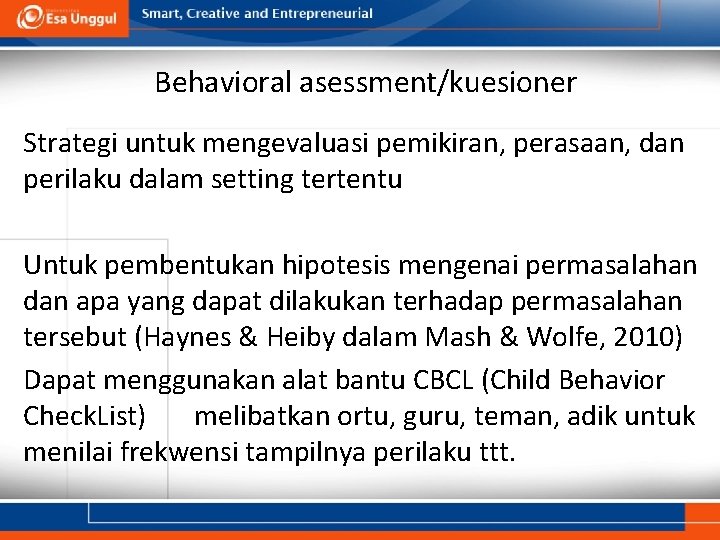 Behavioral asessment/kuesioner Strategi untuk mengevaluasi pemikiran, perasaan, dan perilaku dalam setting tertentu Untuk pembentukan