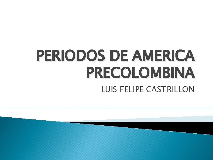 PERIODOS DE AMERICA PRECOLOMBINA LUIS FELIPE CASTRILLON 