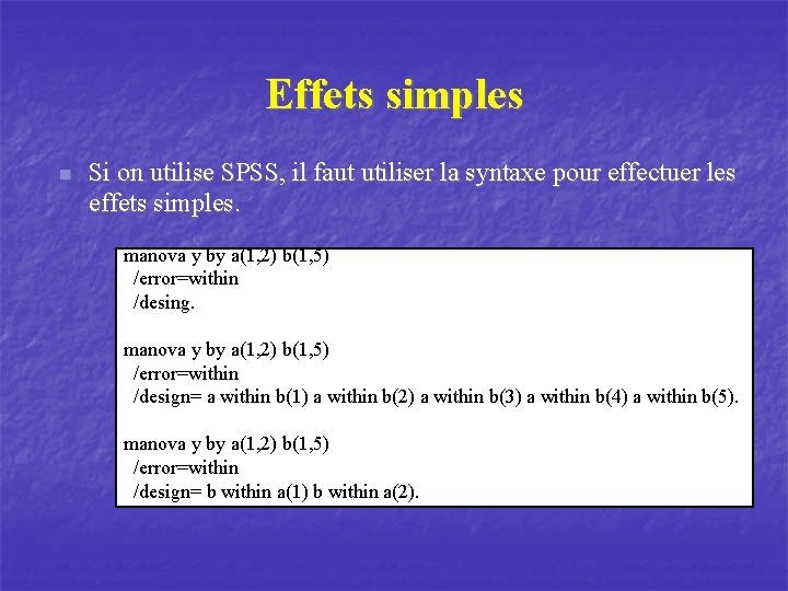 Effets simples n Si on utilise SPSS, il faut utiliser la syntaxe pour effectuer